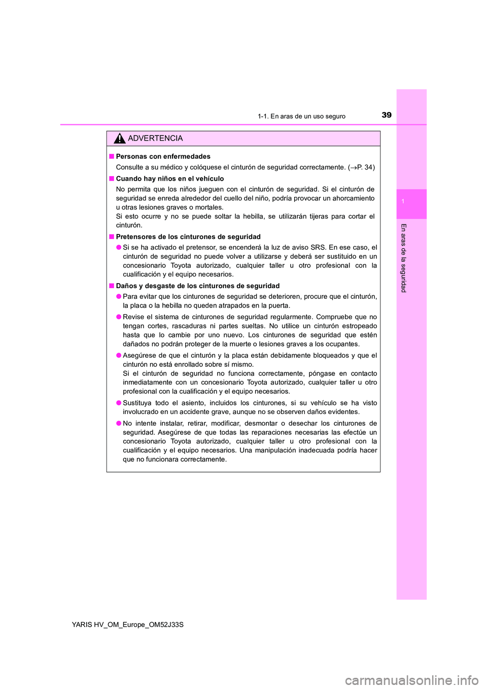 TOYOTA YARIS HYBRID 2017 Manual del propietario (in Spanish) 391-1. En aras de un uso seguro
1
En aras de la seguridad
YARIS HV_OM_Europe_OM52J33S
ADVERTENCIA
■Personas con enfermedades
Consulte a su médico y colóquese el cinturón de seguridad correctamen TOYOTA YARIS HYBRID 2017 Manual del propietario (in Spanish) 391-1. En aras de un uso seguro
1
En aras de la seguridad
YARIS HV_OM_Europe_OM52J33S
ADVERTENCIA
■Personas con enfermedades
Consulte a su médico y colóquese el cinturón de seguridad correctamen