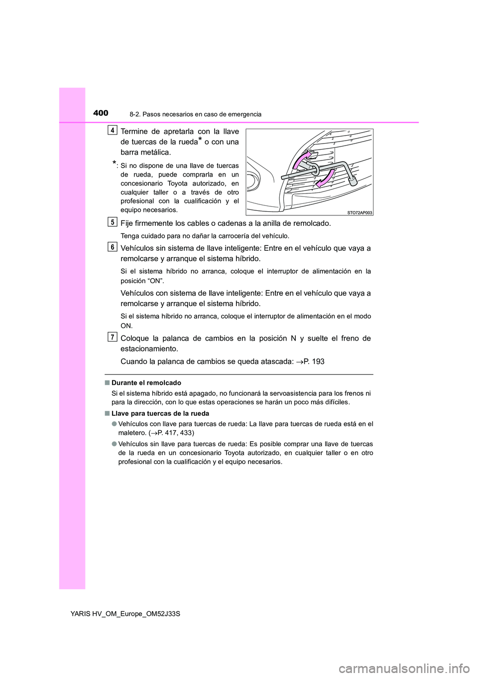 TOYOTA YARIS HYBRID 2017  Manual del propietario (in Spanish) 4008-2. Pasos necesarios en caso de emergencia
YARIS HV_OM_Europe_OM52J33S
Termine de apretarla con la llave 
de tuercas de la rueda* o con una 
barra metálica.
*: Si no dispone de una llave de tuerc
