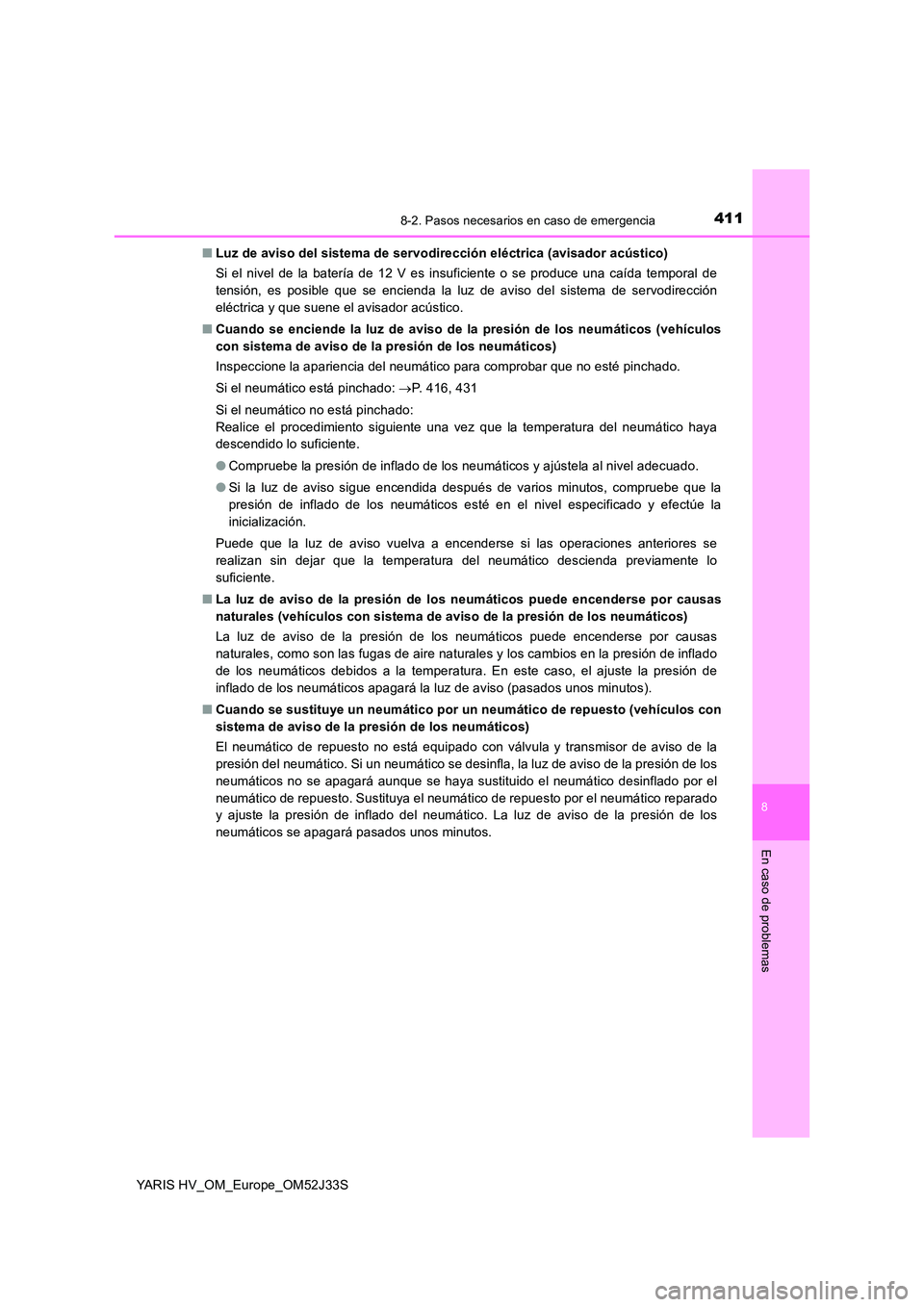 TOYOTA YARIS HYBRID 2017  Manual del propietario (in Spanish) 4118-2. Pasos necesarios en caso de emergencia
8
En caso de problemas
YARIS HV_OM_Europe_OM52J33S 
■ Luz de aviso del sistema de servodirección eléctrica (avisador acústico) 
Si el nivel de la ba