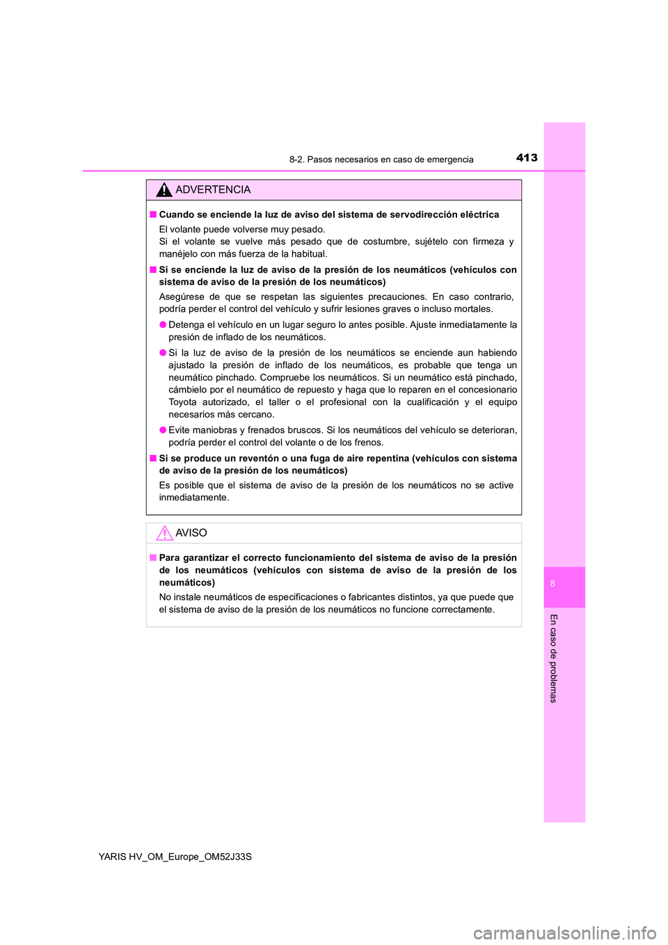 TOYOTA YARIS HYBRID 2017  Manual del propietario (in Spanish) 4138-2. Pasos necesarios en caso de emergencia
8
En caso de problemas
YARIS HV_OM_Europe_OM52J33S
ADVERTENCIA
■Cuando se enciende la luz de aviso del sistema de servodirección eléctrica 
El volant