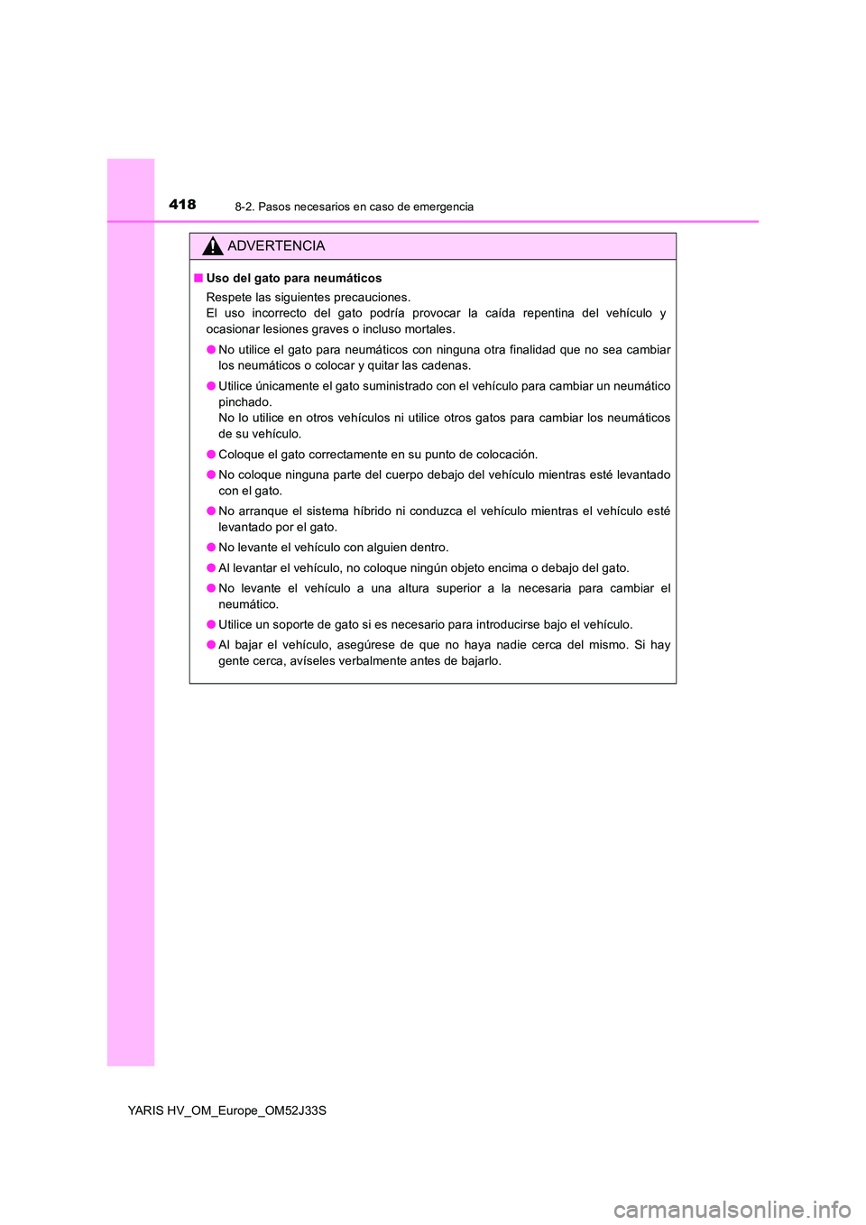 TOYOTA YARIS HYBRID 2017  Manual del propietario (in Spanish) 4188-2. Pasos necesarios en caso de emergencia
YARIS HV_OM_Europe_OM52J33S
ADVERTENCIA
■Uso del gato para neumáticos 
Respete las siguientes precauciones.  
El uso incorrecto del gato podría provo