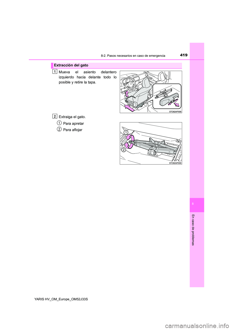 TOYOTA YARIS HYBRID 2017  Manual del propietario (in Spanish) 4198-2. Pasos necesarios en caso de emergencia
8
En caso de problemas
YARIS HV_OM_Europe_OM52J33S
Mueva el asiento delantero 
izquierdo hacia delante todo lo
posible y retire la tapa. 
Extraiga el gat