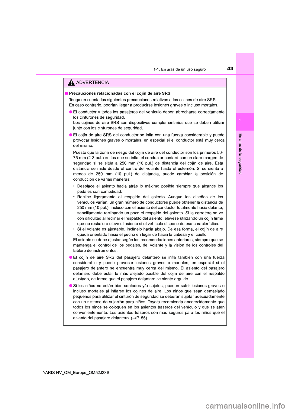 TOYOTA YARIS HYBRID 2017 Manual del propietario (in Spanish) 431-1. En aras de un uso seguro
1
En aras de la seguridad
YARIS HV_OM_Europe_OM52J33S
ADVERTENCIA
■Precauciones relacionadas con el cojín de aire SRS
Tenga en cuenta las siguientes precauciones re TOYOTA YARIS HYBRID 2017 Manual del propietario (in Spanish) 431-1. En aras de un uso seguro
1
En aras de la seguridad
YARIS HV_OM_Europe_OM52J33S
ADVERTENCIA
■Precauciones relacionadas con el cojín de aire SRS
Tenga en cuenta las siguientes precauciones re