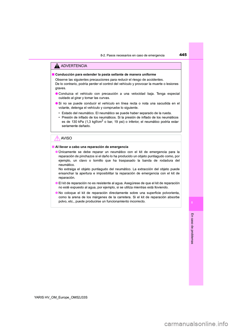 TOYOTA YARIS HYBRID 2017  Manual del propietario (in Spanish) 4458-2. Pasos necesarios en caso de emergencia
8
En caso de problemas
YARIS HV_OM_Europe_OM52J33S
ADVERTENCIA
■Conducción para extender la pasta sellante de manera uniforme 
Observe las siguientes 