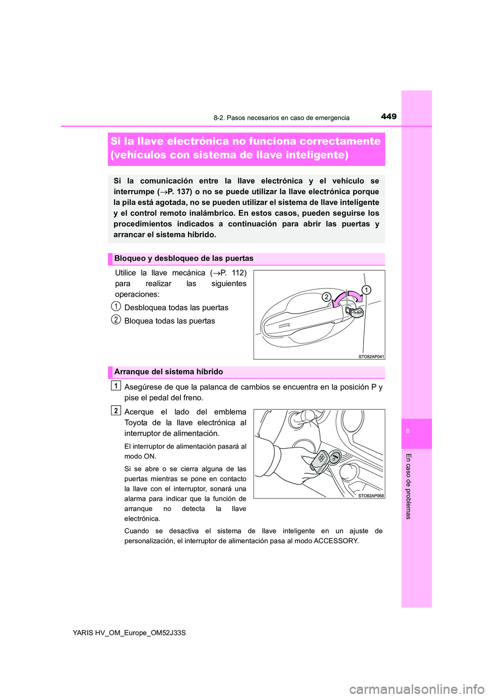 TOYOTA YARIS HYBRID 2017 Manual del propietario (in Spanish) 4498-2. Pasos necesarios en caso de emergencia
8
En caso de problemas
YARIS HV_OM_Europe_OM52J33S
Si la llave electrónica no funciona correctamente
(vehículos con sistema de llave inteligente)
Uti TOYOTA YARIS HYBRID 2017 Manual del propietario (in Spanish) 4498-2. Pasos necesarios en caso de emergencia
8
En caso de problemas
YARIS HV_OM_Europe_OM52J33S
Si la llave electrónica no funciona correctamente
(vehículos con sistema de llave inteligente)
Uti
