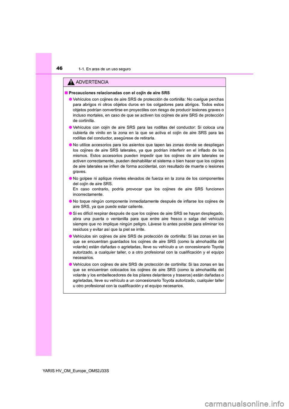 TOYOTA YARIS HYBRID 2017 Manual del propietario (in Spanish) 461-1. En aras de un uso seguro
YARIS HV_OM_Europe_OM52J33S
ADVERTENCIA
■Precauciones relacionadas con el cojín de aire SRS
● Vehículos con cojines de aire SRS de protección de cortinilla: No TOYOTA YARIS HYBRID 2017 Manual del propietario (in Spanish) 461-1. En aras de un uso seguro
YARIS HV_OM_Europe_OM52J33S
ADVERTENCIA
■Precauciones relacionadas con el cojín de aire SRS
● Vehículos con cojines de aire SRS de protección de cortinilla: No