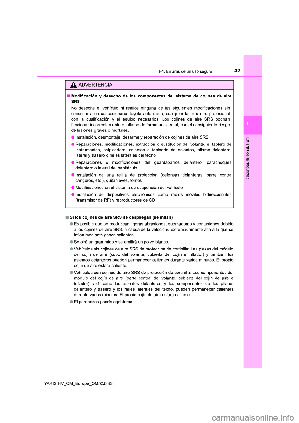 TOYOTA YARIS HYBRID 2017 Manual del propietario (in Spanish) 471-1. En aras de un uso seguro
1
En aras de la seguridad
YARIS HV_OM_Europe_OM52J33S
■Si los cojines de aire SRS se despliegan (se inflan)
● Es posible que se produzcan ligeras abrasiones, quema TOYOTA YARIS HYBRID 2017 Manual del propietario (in Spanish) 471-1. En aras de un uso seguro
1
En aras de la seguridad
YARIS HV_OM_Europe_OM52J33S
■Si los cojines de aire SRS se despliegan (se inflan)
● Es posible que se produzcan ligeras abrasiones, quema