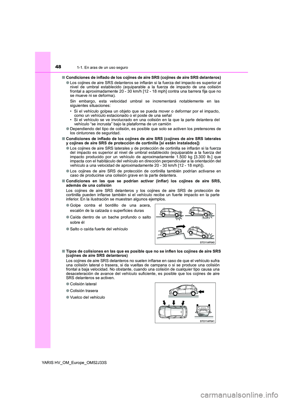 TOYOTA YARIS HYBRID 2017 Manual del propietario (in Spanish) 481-1. En aras de un uso seguro
YARIS HV_OM_Europe_OM52J33S
■ Condiciones de inflado de los cojines de aire SRS (cojines de aire SRS delanteros)
● Los cojines de aire SRS delanteros se inflarán TOYOTA YARIS HYBRID 2017 Manual del propietario (in Spanish) 481-1. En aras de un uso seguro
YARIS HV_OM_Europe_OM52J33S
■ Condiciones de inflado de los cojines de aire SRS (cojines de aire SRS delanteros)
● Los cojines de aire SRS delanteros se inflarán