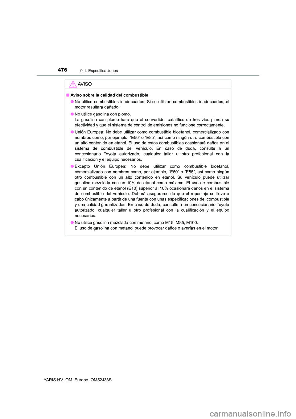 TOYOTA YARIS HYBRID 2017  Manual del propietario (in Spanish) 4769-1. Especificaciones
YARIS HV_OM_Europe_OM52J33S
AV I S O
■Aviso sobre la calidad del combustible 
● No utilice combustibles inadecuados. Si se utilizan combustibles inadecuados, el 
motor res