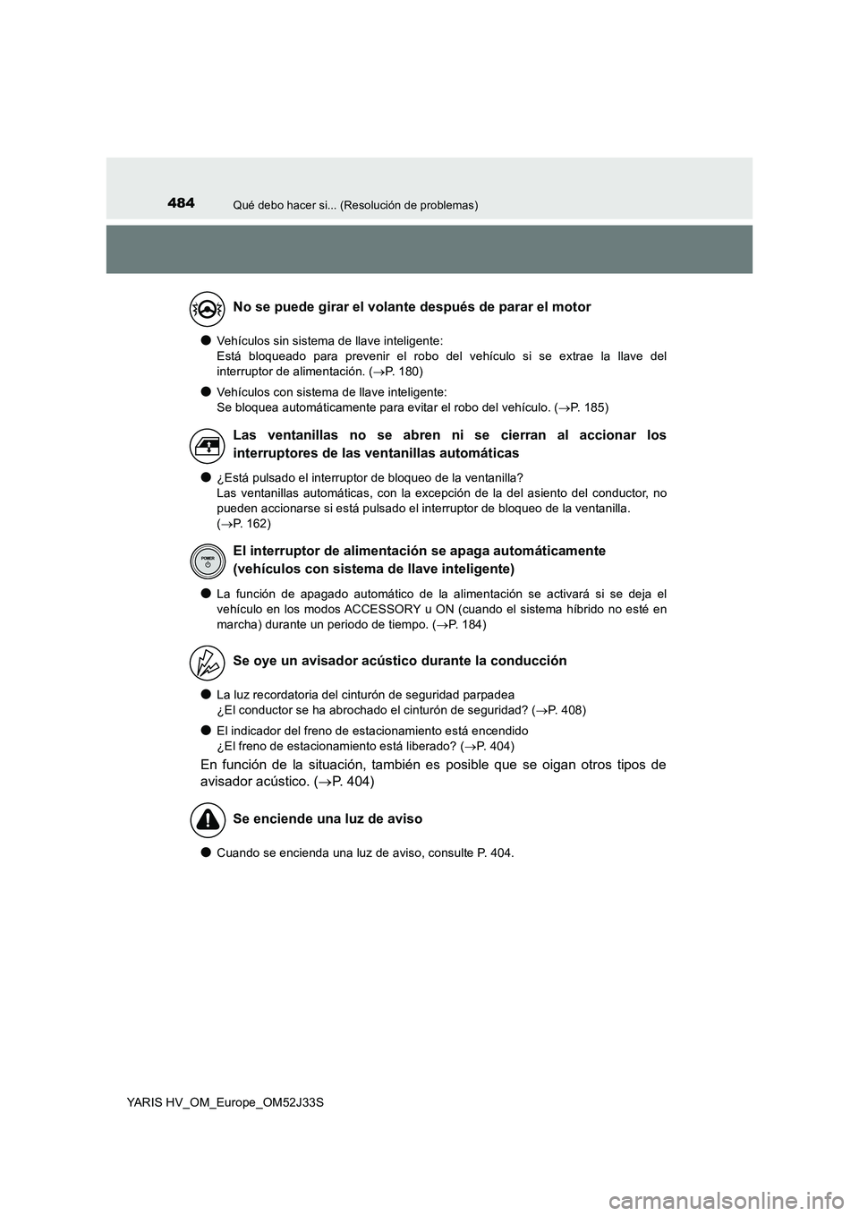 TOYOTA YARIS HYBRID 2017  Manual del propietario (in Spanish) 484Qué debo hacer si... (Resolución de problemas)
YARIS HV_OM_Europe_OM52J33S
●Vehículos sin sistema de llave inteligente:  
Está bloqueado para prevenir el robo del vehículo si se extrae la ll