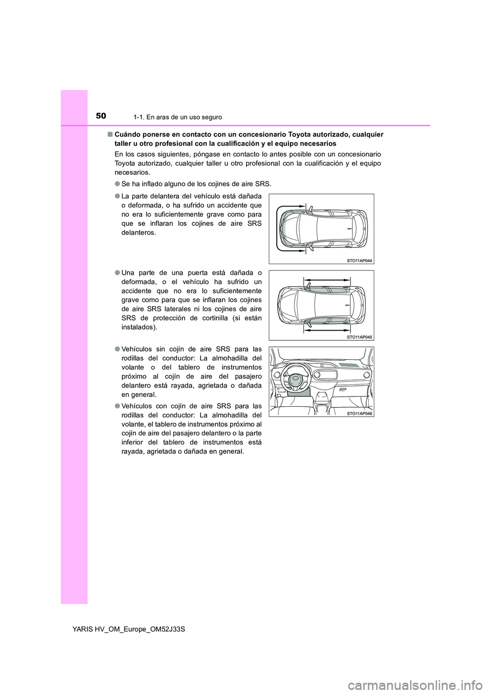 TOYOTA YARIS HYBRID 2017 Manual del propietario (in Spanish) 501-1. En aras de un uso seguro
YARIS HV_OM_Europe_OM52J33S
■ Cuándo ponerse en contacto con un concesionario Toyota autorizado, cualquier
taller u otro profesional con la cualificación y el equ TOYOTA YARIS HYBRID 2017 Manual del propietario (in Spanish) 501-1. En aras de un uso seguro
YARIS HV_OM_Europe_OM52J33S
■ Cuándo ponerse en contacto con un concesionario Toyota autorizado, cualquier
taller u otro profesional con la cualificación y el equ