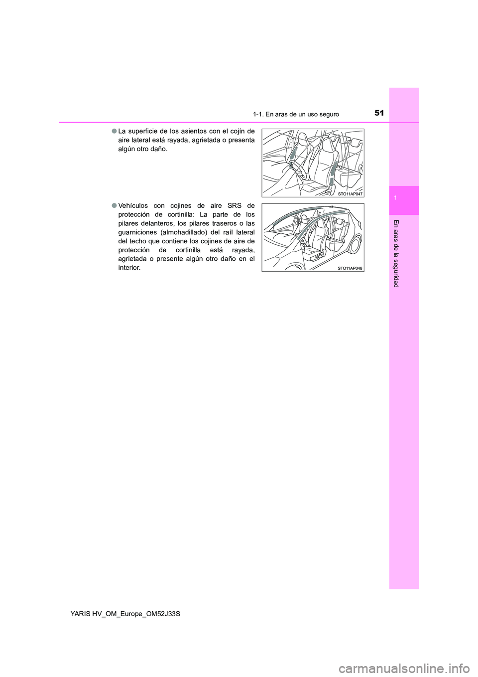 TOYOTA YARIS HYBRID 2017  Manual del propietario (in Spanish) 511-1. En aras de un uso seguro
1
En aras de la seguridad
YARIS HV_OM_Europe_OM52J33S 
● La superficie de los asientos con el cojín de 
aire lateral está rayada, agrietada o presenta
algún otro d