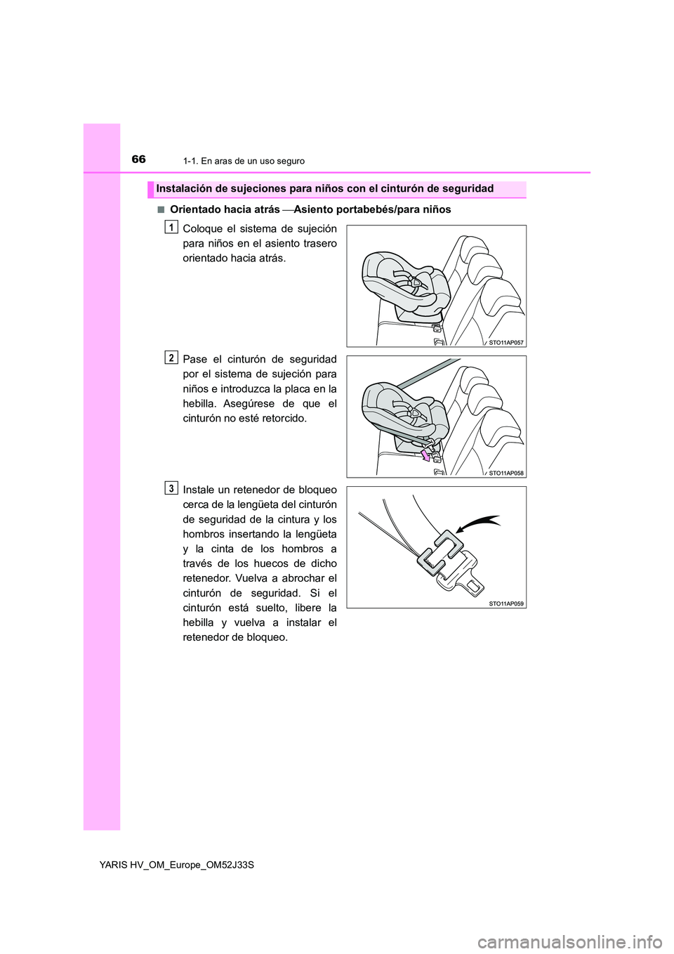 TOYOTA YARIS HYBRID 2017  Manual del propietario (in Spanish) 661-1. En aras de un uso seguro
YARIS HV_OM_Europe_OM52J33S 
■Orientado hacia atrás  Asiento portabebés/para niños 
Coloque el sistema de sujeción 
para niños en el asiento trasero
orientado