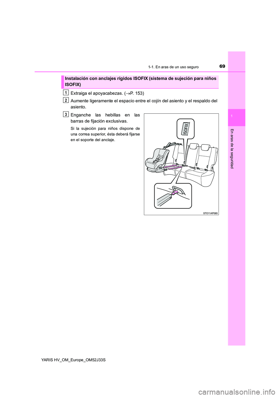 TOYOTA YARIS HYBRID 2017  Manual del propietario (in Spanish) 691-1. En aras de un uso seguro
1
En aras de la seguridad
YARIS HV_OM_Europe_OM52J33S
Extraiga el apoyacabezas. (P. 153) 
Aumente ligeramente el espacio entre el cojín del asiento y el respaldo de