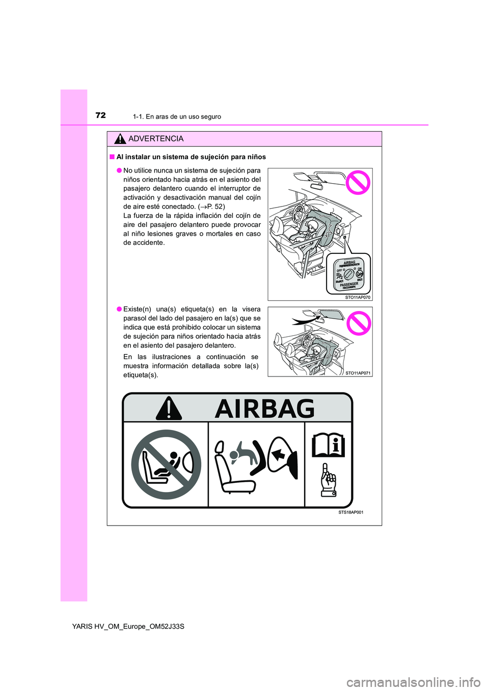 TOYOTA YARIS HYBRID 2017  Manual del propietario (in Spanish) 721-1. En aras de un uso seguro
YARIS HV_OM_Europe_OM52J33S
ADVERTENCIA
■Al instalar un sistema de sujeción para niños
●No utilice nunca un sistema de sujeción para 
niños orientado hacia atr