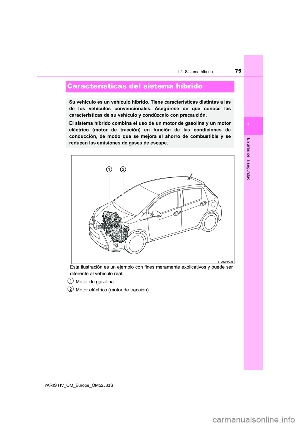 TOYOTA YARIS HYBRID 2017  Manual del propietario (in Spanish) 75
1
1-2. Sistema híbrido
En aras de la seguridad
YARIS HV_OM_Europe_OM52J33S
Características del sistema híbrido
Esta ilustración es un ejemplo con fines meramente explicativos y puede ser 
difer