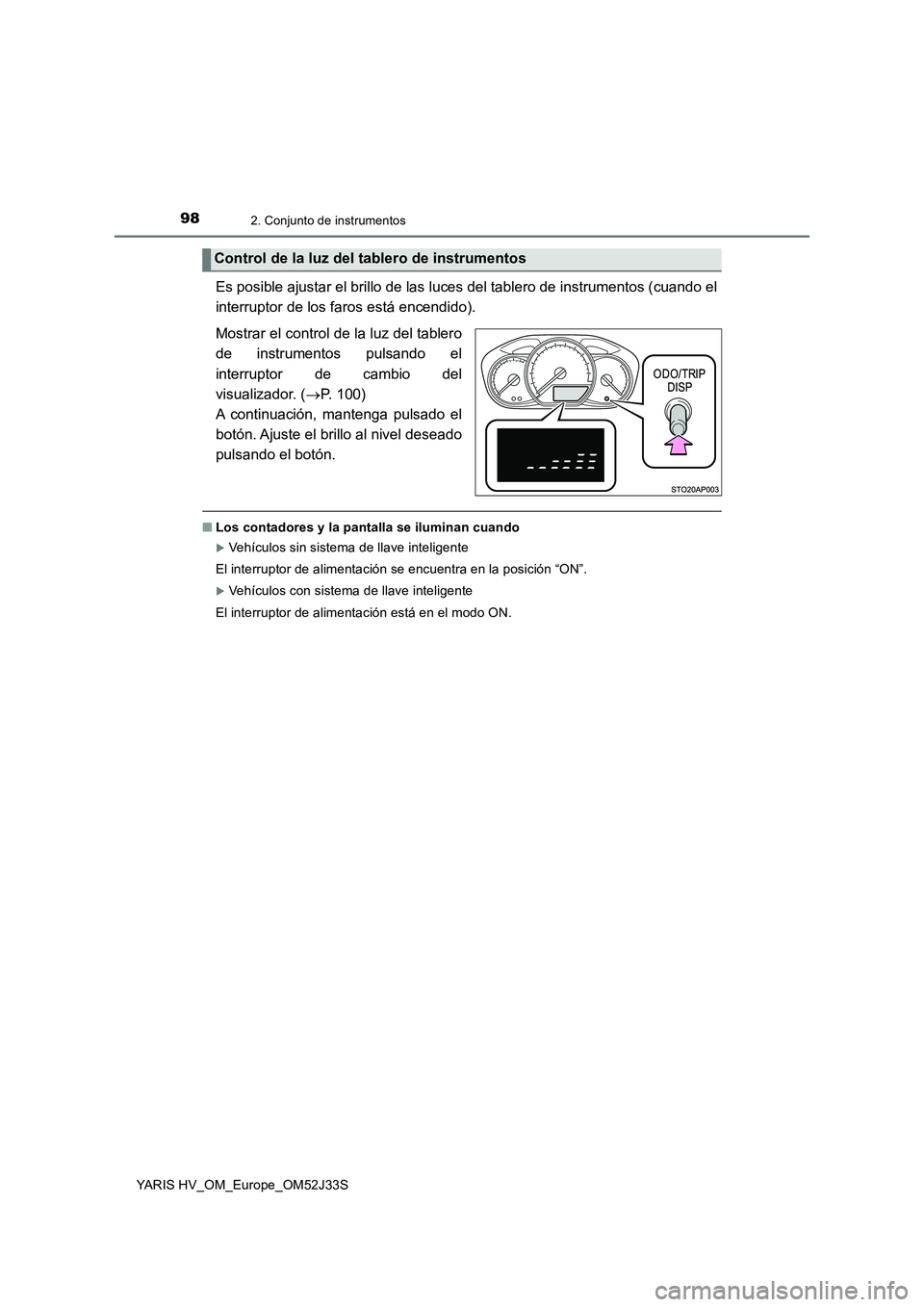TOYOTA YARIS HYBRID 2017  Manual del propietario (in Spanish) 982. Conjunto de instrumentos
YARIS HV_OM_Europe_OM52J33S
Es posible ajustar el brillo de las luces del tablero de instrumentos (cuando el 
interruptor de los faros está encendido). 
Mostrar el contr