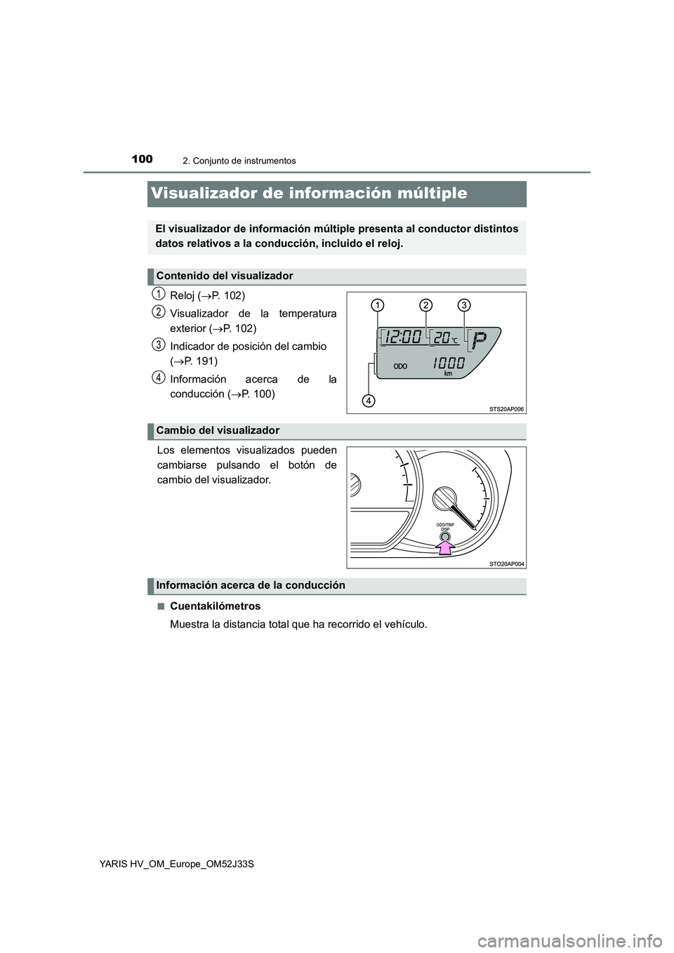 TOYOTA YARIS HYBRID 2017  Manual del propietario (in Spanish) 1002. Conjunto de instrumentos
YARIS HV_OM_Europe_OM52J33S
Visualizador de información múltiple
Reloj (P. 102) 
Visualizador de la temperatura 
exterior ( P. 102) 
Indicador de posición del c