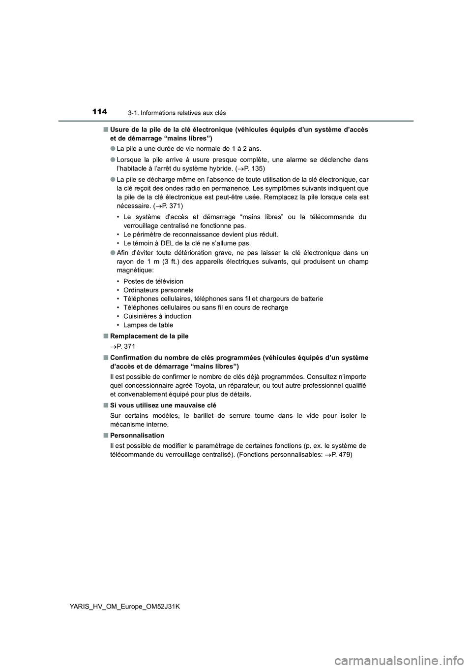 TOYOTA YARIS HYBRID 2017 Manuel du propriétaire (in French) 1143-1. Informations relatives aux clés
YARIS_HV_OM_Europe_OM52J31K
■ Usure de la pile de la clé électronique (véhicules équipés d’un système d’accès
et de démarrage “mains libres TOYOTA YARIS HYBRID 2017 Manuel du propriétaire (in French) 1143-1. Informations relatives aux clés
YARIS_HV_OM_Europe_OM52J31K
■ Usure de la pile de la clé électronique (véhicules équipés d’un système d’accès
et de démarrage “mains libres