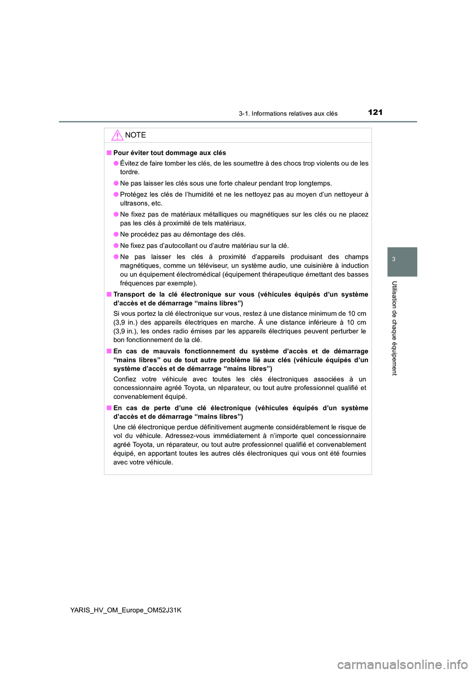 TOYOTA YARIS HYBRID 2017 Manuel du propriétaire (in French) 1213-1. Informations relatives aux clés
3
Utilisation de chaque équipement
YARIS_HV_OM_Europe_OM52J31K
NOTE
■Pour éviter tout dommage aux clés
● Évitez de faire tomber les clés, de les soum TOYOTA YARIS HYBRID 2017 Manuel du propriétaire (in French) 1213-1. Informations relatives aux clés
3
Utilisation de chaque équipement
YARIS_HV_OM_Europe_OM52J31K
NOTE
■Pour éviter tout dommage aux clés
● Évitez de faire tomber les clés, de les soum