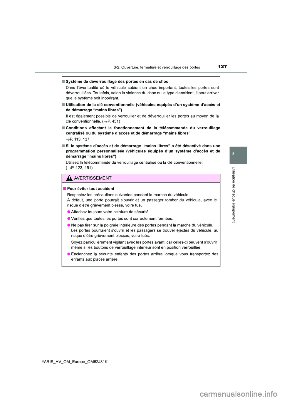 TOYOTA YARIS HYBRID 2017 Manuel du propriétaire (in French) 1273-2. Ouverture, fermeture et verrouillage des portes
3
Utilisation de chaque équipement
YARIS_HV_OM_Europe_OM52J31K
■Système de déverrouillage des portes en cas de choc
Dans l’éventualité TOYOTA YARIS HYBRID 2017 Manuel du propriétaire (in French) 1273-2. Ouverture, fermeture et verrouillage des portes
3
Utilisation de chaque équipement
YARIS_HV_OM_Europe_OM52J31K
■Système de déverrouillage des portes en cas de choc
Dans l’éventualité