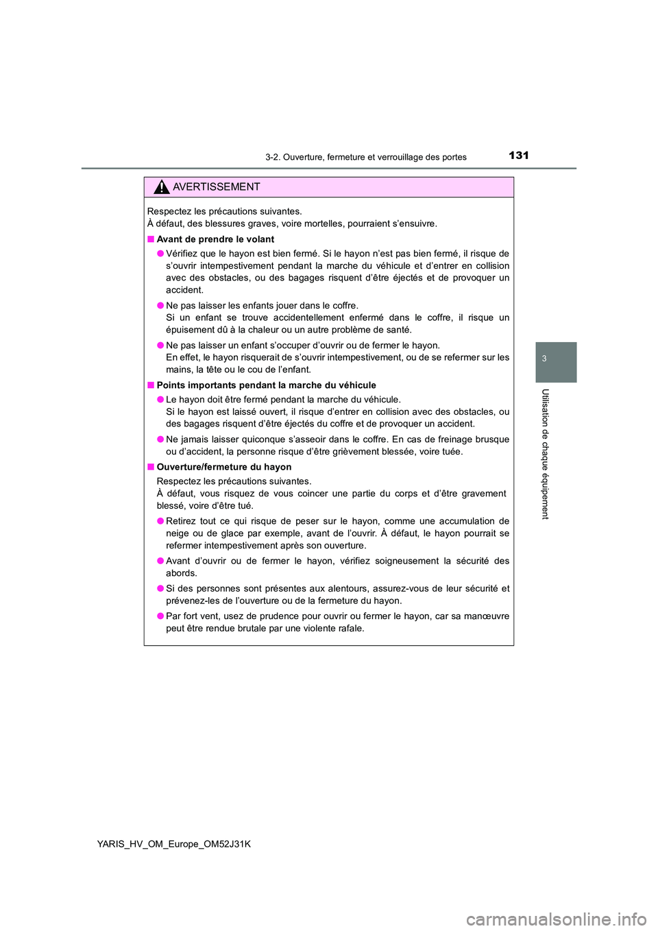 TOYOTA YARIS HYBRID 2017 Manuel du propriétaire (in French) 1313-2. Ouverture, fermeture et verrouillage des portes
3
Utilisation de chaque équipement
YARIS_HV_OM_Europe_OM52J31K
AVERTISSEMENT
Respectez les précautions suivantes.
À défaut, des blessures g TOYOTA YARIS HYBRID 2017 Manuel du propriétaire (in French) 1313-2. Ouverture, fermeture et verrouillage des portes
3
Utilisation de chaque équipement
YARIS_HV_OM_Europe_OM52J31K
AVERTISSEMENT
Respectez les précautions suivantes.
À défaut, des blessures g
