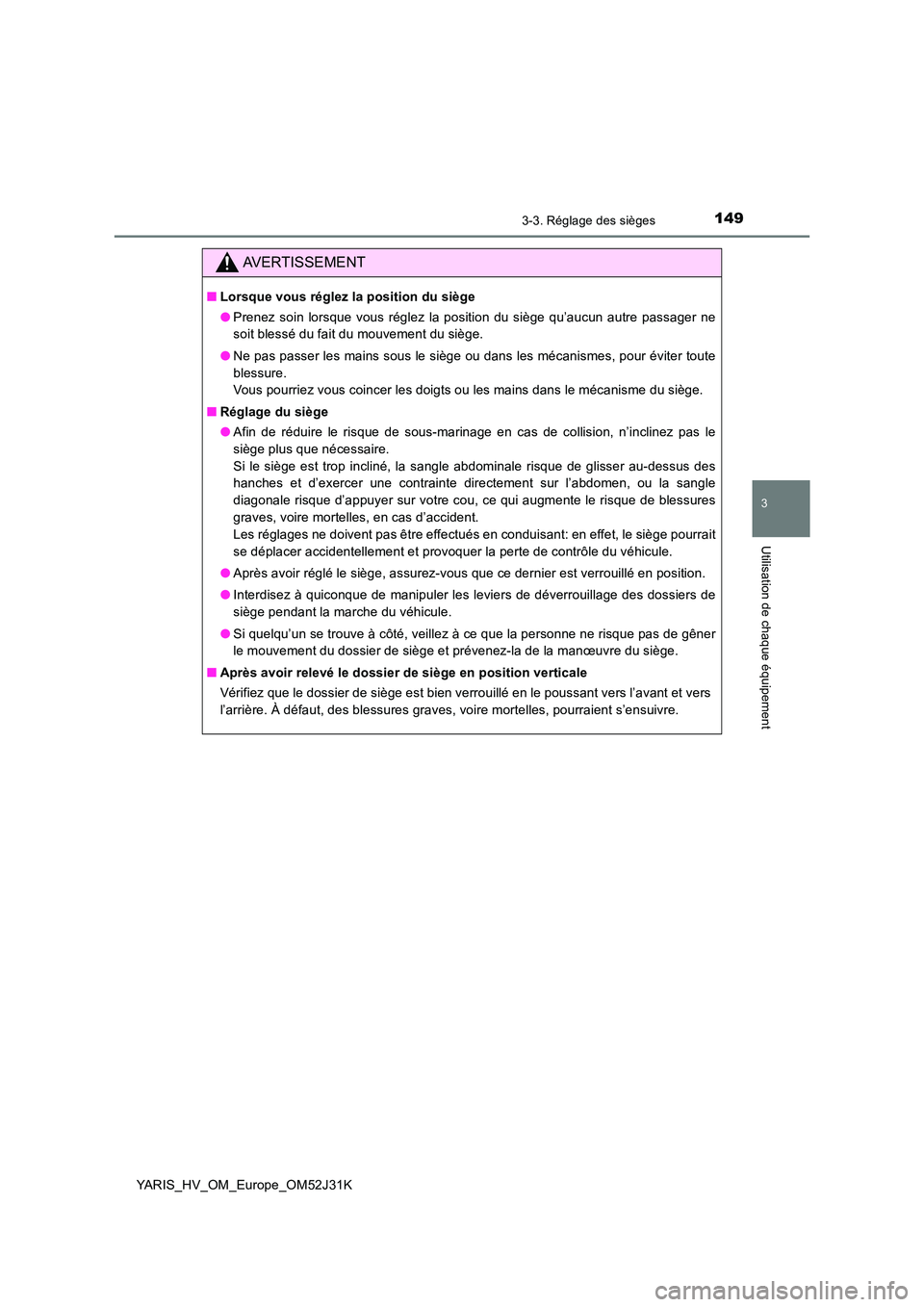 TOYOTA YARIS HYBRID 2017  Manuel du propriétaire (in French) 1493-3. Réglage des sièges
3
Utilisation de chaque équipement
YARIS_HV_OM_Europe_OM52J31K
AVERTISSEMENT
■Lorsque vous réglez la position du siège 
● Prenez soin lorsque vous réglez la positi