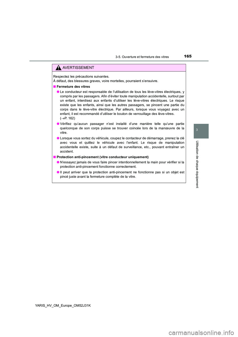 TOYOTA YARIS HYBRID 2017 Manuel du propriétaire (in French) 1653-5. Ouverture et fermeture des vitres
3
Utilisation de chaque équipement
YARIS_HV_OM_Europe_OM52J31K
AVERTISSEMENT
Respectez les précautions suivantes.
À défaut, des blessures graves, voire TOYOTA YARIS HYBRID 2017 Manuel du propriétaire (in French) 1653-5. Ouverture et fermeture des vitres
3
Utilisation de chaque équipement
YARIS_HV_OM_Europe_OM52J31K
AVERTISSEMENT
Respectez les précautions suivantes.
À défaut, des blessures graves, voire