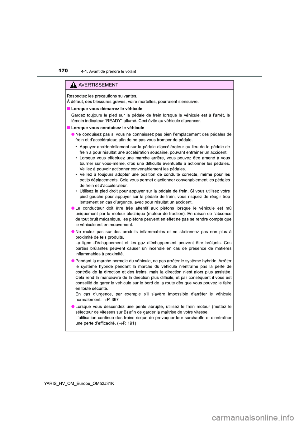TOYOTA YARIS HYBRID 2017 Manuel du propriétaire (in French) 1704-1. Avant de prendre le volant
YARIS_HV_OM_Europe_OM52J31K
AVERTISSEMENT
Respectez les précautions suivantes.
À défaut, des blessures graves, voire mortelles, pourraient s’ensuivre.
■ Lo TOYOTA YARIS HYBRID 2017 Manuel du propriétaire (in French) 1704-1. Avant de prendre le volant
YARIS_HV_OM_Europe_OM52J31K
AVERTISSEMENT
Respectez les précautions suivantes.
À défaut, des blessures graves, voire mortelles, pourraient s’ensuivre.
■ Lo