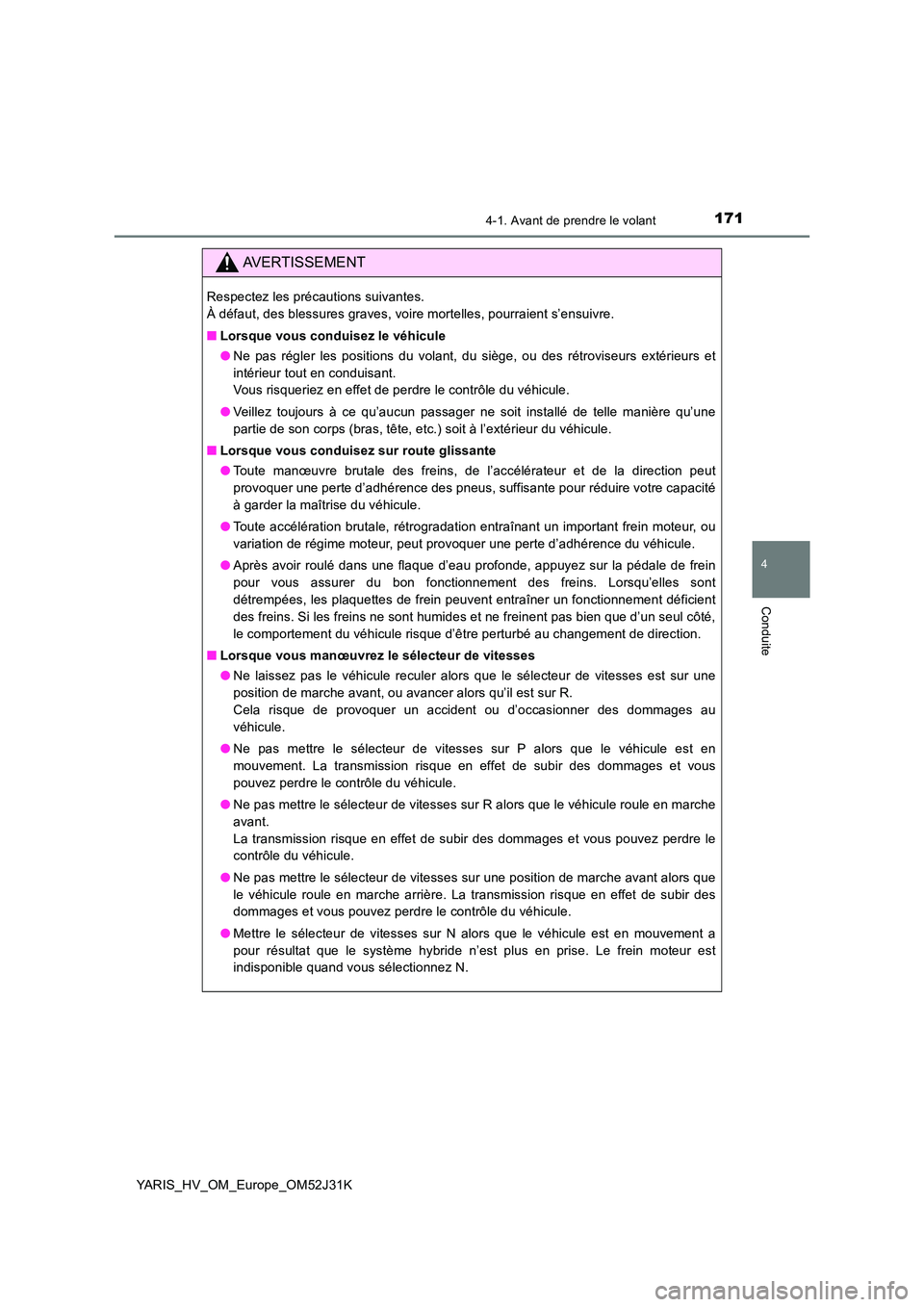 TOYOTA YARIS HYBRID 2017 Manuel du propriétaire (in French) 1714-1. Avant de prendre le volant
4
Conduite
YARIS_HV_OM_Europe_OM52J31K
AVERTISSEMENT
Respectez les précautions suivantes.
À défaut, des blessures graves, voire mortelles, pourraient s’ensuiv TOYOTA YARIS HYBRID 2017 Manuel du propriétaire (in French) 1714-1. Avant de prendre le volant
4
Conduite
YARIS_HV_OM_Europe_OM52J31K
AVERTISSEMENT
Respectez les précautions suivantes.
À défaut, des blessures graves, voire mortelles, pourraient s’ensuiv