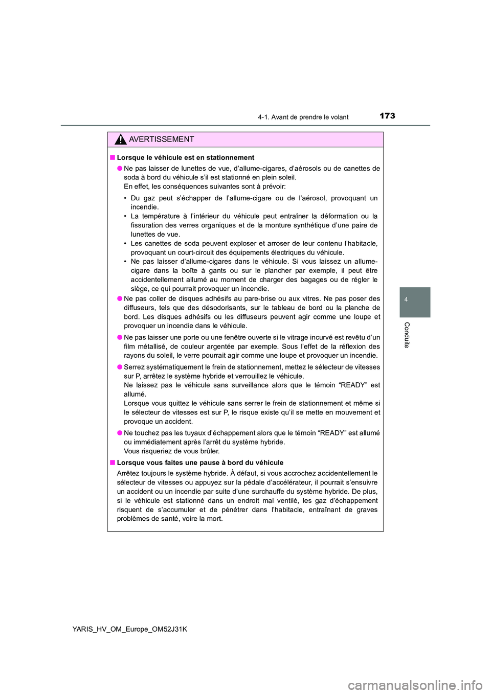 TOYOTA YARIS HYBRID 2017 Manuel du propriétaire (in French) 1734-1. Avant de prendre le volant
4
Conduite
YARIS_HV_OM_Europe_OM52J31K
AVERTISSEMENT
■Lorsque le véhicule est en stationnement
● Ne pas laisser de lunettes de vue, d’allume-cigares, d’aé TOYOTA YARIS HYBRID 2017 Manuel du propriétaire (in French) 1734-1. Avant de prendre le volant
4
Conduite
YARIS_HV_OM_Europe_OM52J31K
AVERTISSEMENT
■Lorsque le véhicule est en stationnement
● Ne pas laisser de lunettes de vue, d’allume-cigares, d’aé