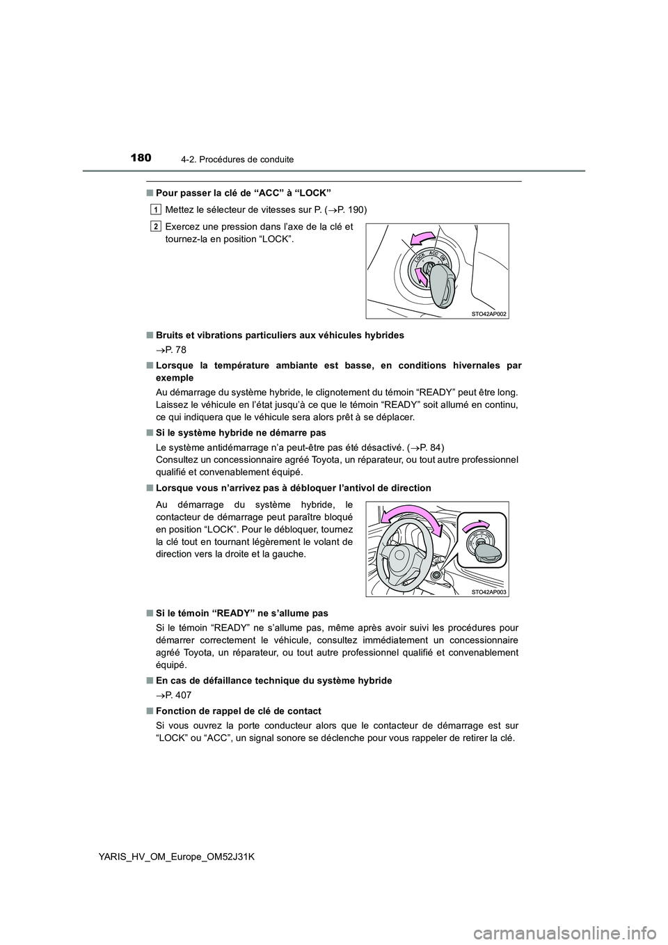 TOYOTA YARIS HYBRID 2017 Manuel du propriétaire (in French) 1804-2. Procédures de conduite
YARIS_HV_OM_Europe_OM52J31K
■Pour passer la clé de “ACC” à “LOCK”
Mettez le sélecteur de vitesses sur P. ( P. 190)
■ Bruits et vibrations particulie TOYOTA YARIS HYBRID 2017 Manuel du propriétaire (in French) 1804-2. Procédures de conduite
YARIS_HV_OM_Europe_OM52J31K
■Pour passer la clé de “ACC” à “LOCK”
Mettez le sélecteur de vitesses sur P. ( P. 190)
■ Bruits et vibrations particulie