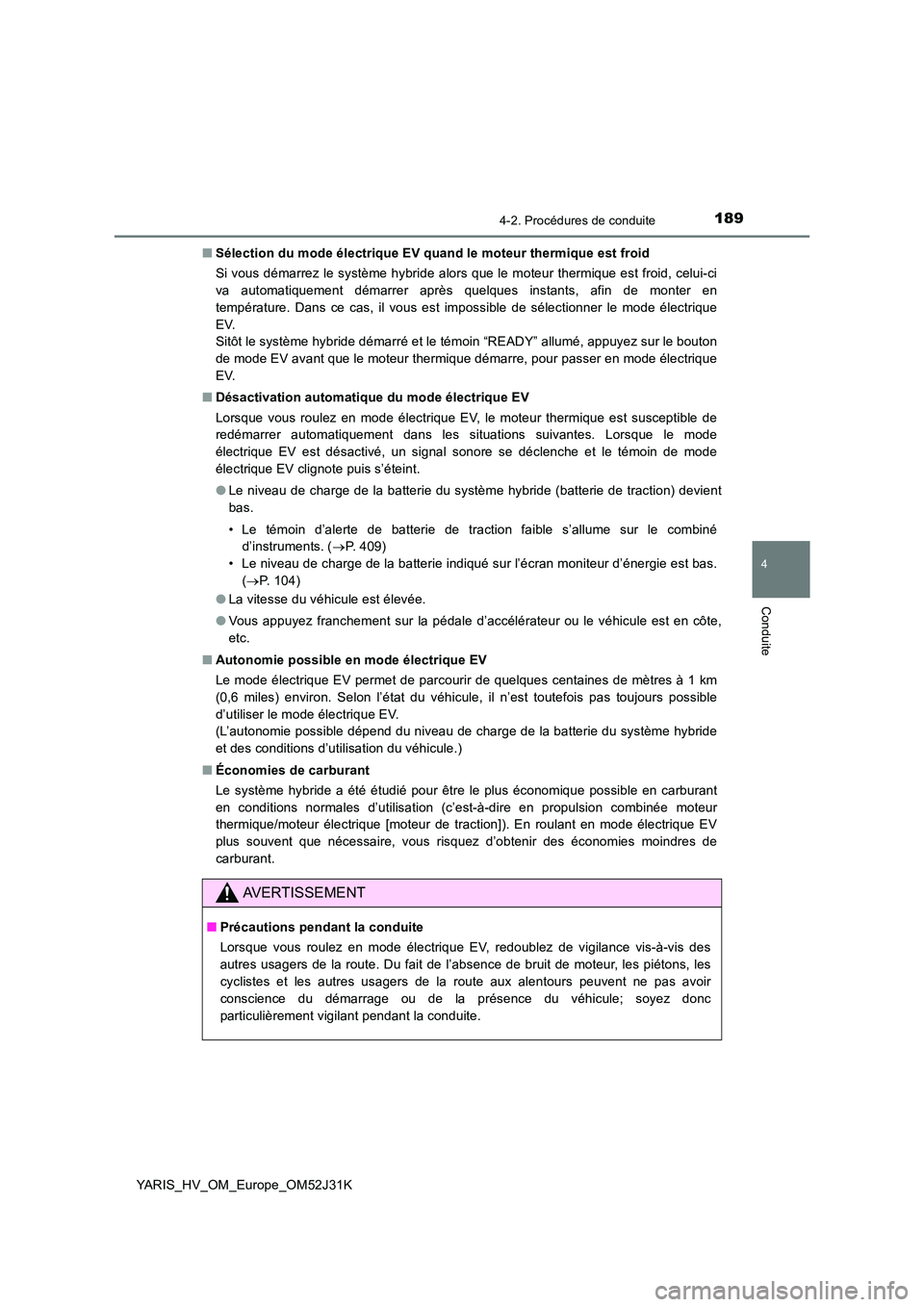 TOYOTA YARIS HYBRID 2017 Manuel du propriétaire (in French) 1894-2. Procédures de conduite
4
Conduite
YARIS_HV_OM_Europe_OM52J31K
■ Sélection du mode électrique EV quand le moteur thermique est froid
Si vous démarrez le système hybride alors que le mo TOYOTA YARIS HYBRID 2017 Manuel du propriétaire (in French) 1894-2. Procédures de conduite
4
Conduite
YARIS_HV_OM_Europe_OM52J31K
■ Sélection du mode électrique EV quand le moteur thermique est froid
Si vous démarrez le système hybride alors que le mo