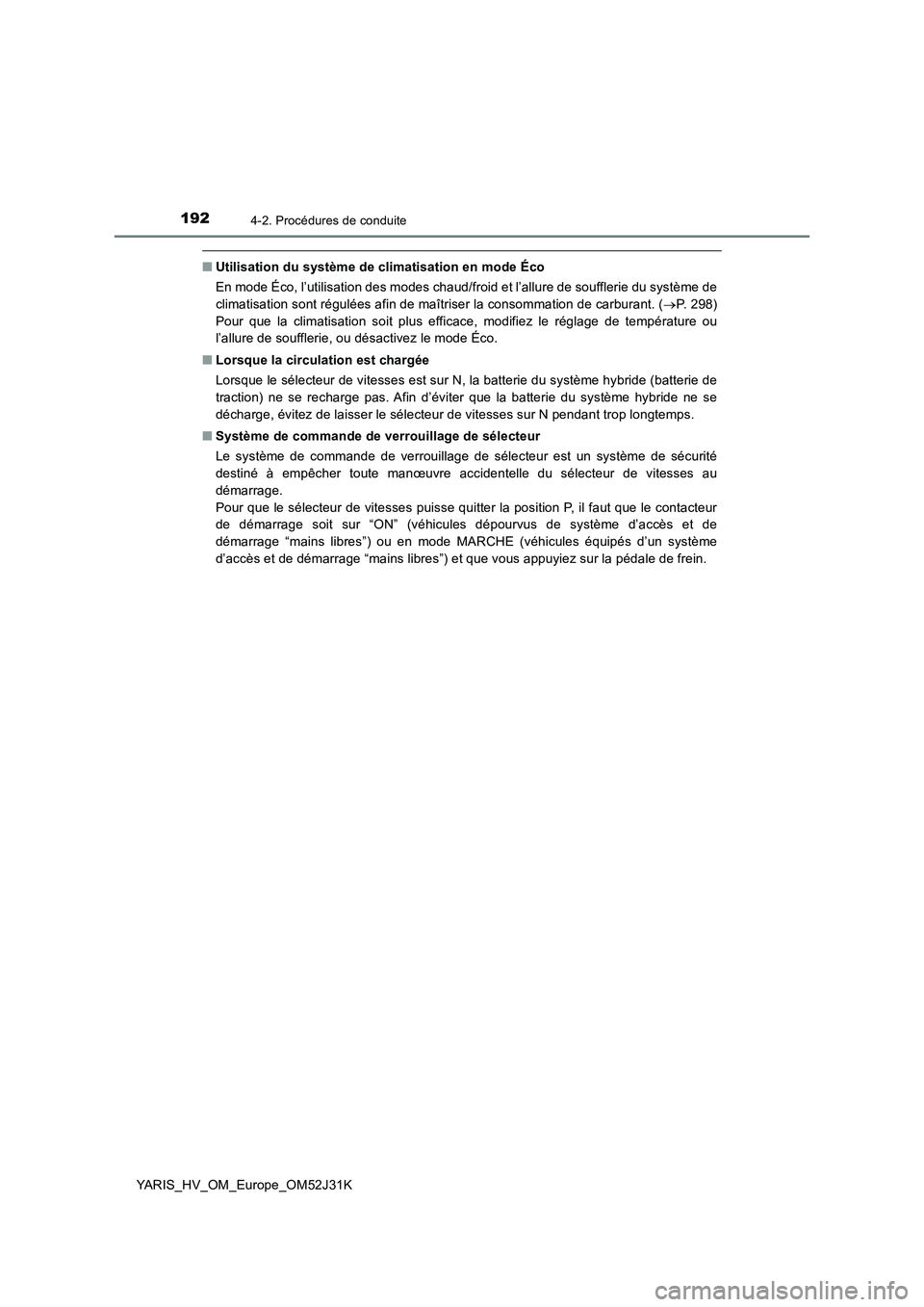 TOYOTA YARIS HYBRID 2017 Manuel du propriétaire (in French) 1924-2. Procédures de conduite
YARIS_HV_OM_Europe_OM52J31K
■Utilisation du système de climatisation en mode Éco
En mode Éco, l’utilisation des modes chaud/froid et l’allure de soufflerie du TOYOTA YARIS HYBRID 2017 Manuel du propriétaire (in French) 1924-2. Procédures de conduite
YARIS_HV_OM_Europe_OM52J31K
■Utilisation du système de climatisation en mode Éco
En mode Éco, l’utilisation des modes chaud/froid et l’allure de soufflerie du