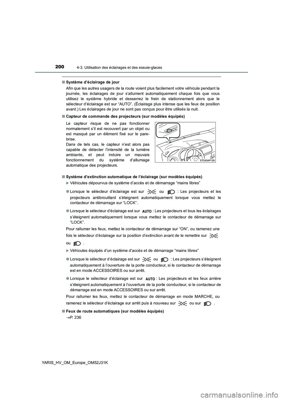 TOYOTA YARIS HYBRID 2017 Manuel du propriétaire (in French) 2004-3. Utilisation des éclairages et des essuie-glaces
YARIS_HV_OM_Europe_OM52J31K
■Système d’éclairage de jour
Afin que les autres usagers de la route voient plus facilement votre véhicule TOYOTA YARIS HYBRID 2017 Manuel du propriétaire (in French) 2004-3. Utilisation des éclairages et des essuie-glaces
YARIS_HV_OM_Europe_OM52J31K
■Système d’éclairage de jour
Afin que les autres usagers de la route voient plus facilement votre véhicule