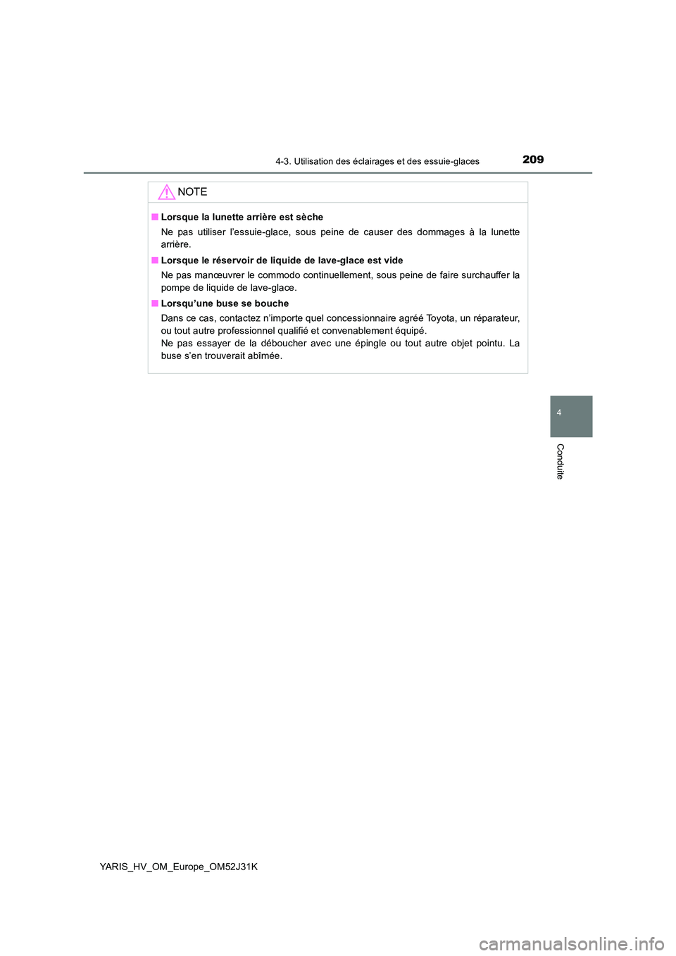 TOYOTA YARIS HYBRID 2017  Manuel du propriétaire (in French) 2094-3. Utilisation des éclairages et des essuie-glaces
4
Conduite
YARIS_HV_OM_Europe_OM52J31K
NOTE
■Lorsque la lunette arrière est sèche 
Ne pas utiliser l’essuie-glace, sous peine de causer d