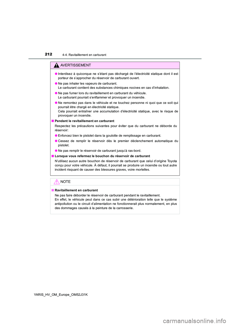 TOYOTA YARIS HYBRID 2017 Manuel du propriétaire (in French) 2124-4. Ravitaillement en carburant
YARIS_HV_OM_Europe_OM52J31K
AVERTISSEMENT
●Interdisez à quiconque ne s’étant pas déchargé de l’électricité statique dont il est
porteur de s’approche TOYOTA YARIS HYBRID 2017 Manuel du propriétaire (in French) 2124-4. Ravitaillement en carburant
YARIS_HV_OM_Europe_OM52J31K
AVERTISSEMENT
●Interdisez à quiconque ne s’étant pas déchargé de l’électricité statique dont il est
porteur de s’approche