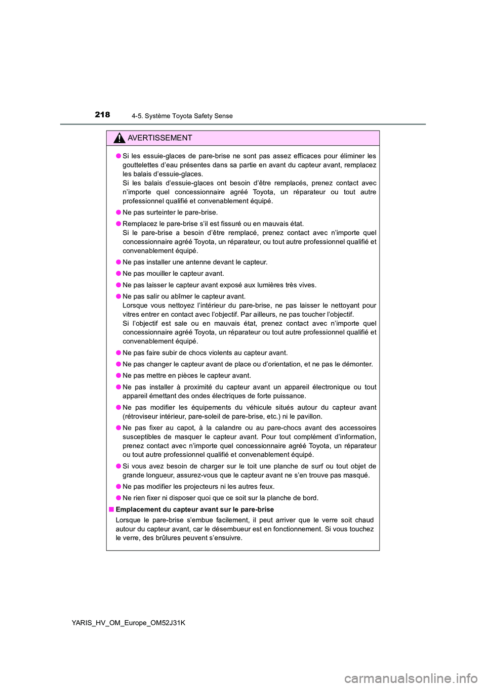 TOYOTA YARIS HYBRID 2017 Manuel du propriétaire (in French) 2184-5. Système Toyota Safety Sense
YARIS_HV_OM_Europe_OM52J31K
AVERTISSEMENT
●Si les essuie-glaces de pare-brise ne sont pas assez efficaces pour éliminer les
gouttelettes d’eau présentes dan TOYOTA YARIS HYBRID 2017 Manuel du propriétaire (in French) 2184-5. Système Toyota Safety Sense
YARIS_HV_OM_Europe_OM52J31K
AVERTISSEMENT
●Si les essuie-glaces de pare-brise ne sont pas assez efficaces pour éliminer les
gouttelettes d’eau présentes dan