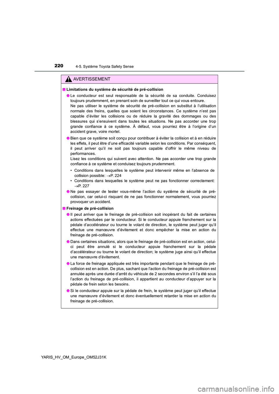 TOYOTA YARIS HYBRID 2017 Manuel du propriétaire (in French) 2204-5. Système Toyota Safety Sense
YARIS_HV_OM_Europe_OM52J31K
AVERTISSEMENT
■Limitations du système de sécurité de pré-collision
● Le conducteur est seul responsable de la sécurité de sa TOYOTA YARIS HYBRID 2017 Manuel du propriétaire (in French) 2204-5. Système Toyota Safety Sense
YARIS_HV_OM_Europe_OM52J31K
AVERTISSEMENT
■Limitations du système de sécurité de pré-collision
● Le conducteur est seul responsable de la sécurité de sa