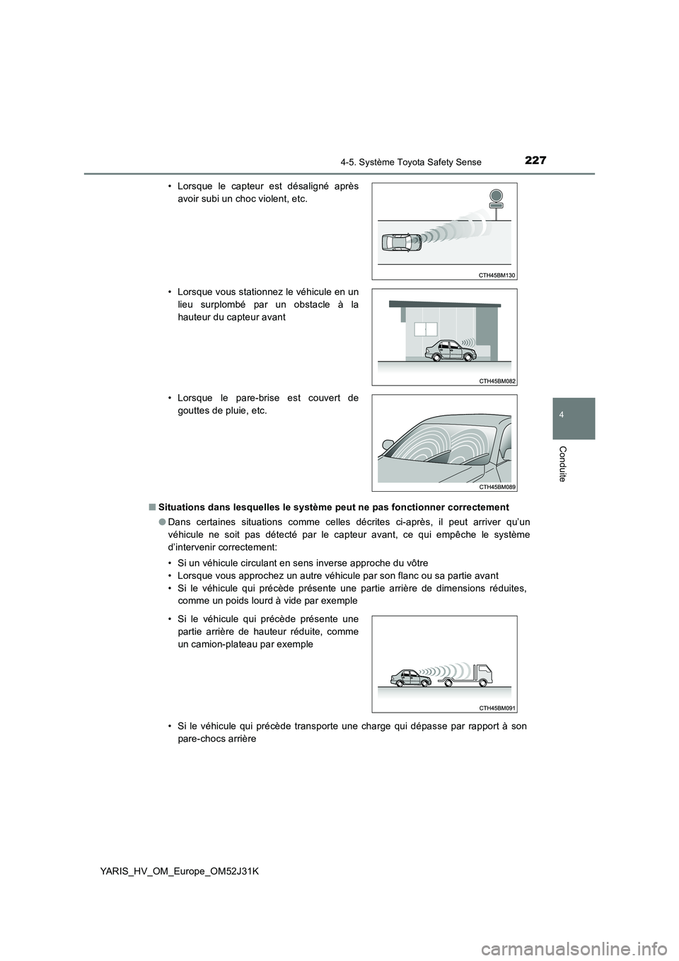 TOYOTA YARIS HYBRID 2017 Manuel du propriétaire (in French) 2274-5. Système Toyota Safety Sense
4
Conduite
YARIS_HV_OM_Europe_OM52J31K
■ Situations dans lesquelles le système peut ne pas fonctionner correctement
● Dans certaines situations comme celles TOYOTA YARIS HYBRID 2017 Manuel du propriétaire (in French) 2274-5. Système Toyota Safety Sense
4
Conduite
YARIS_HV_OM_Europe_OM52J31K
■ Situations dans lesquelles le système peut ne pas fonctionner correctement
● Dans certaines situations comme celles