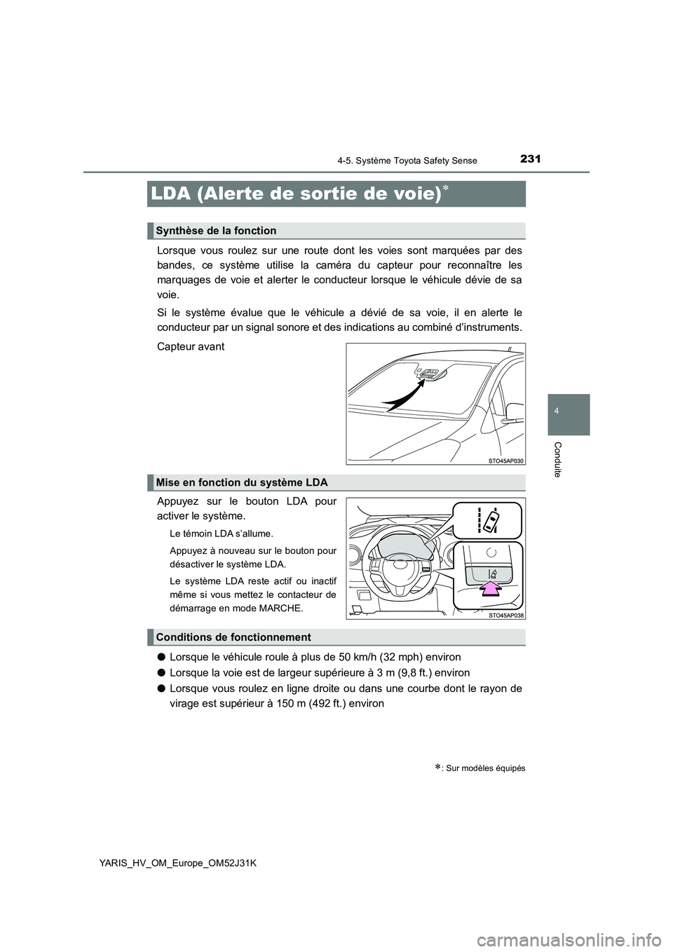 TOYOTA YARIS HYBRID 2017 Manuel du propriétaire (in French) 231
4
4-5. Système Toyota Safety Sense
Conduite
YARIS_HV_OM_Europe_OM52J31K
LDA (Alerte de sortie de voie)
Lorsque vous roulez sur une route dont les voies sont marquées par des
bandes, ce syst TOYOTA YARIS HYBRID 2017 Manuel du propriétaire (in French) 231
4
4-5. Système Toyota Safety Sense
Conduite
YARIS_HV_OM_Europe_OM52J31K
LDA (Alerte de sortie de voie)
Lorsque vous roulez sur une route dont les voies sont marquées par des
bandes, ce syst