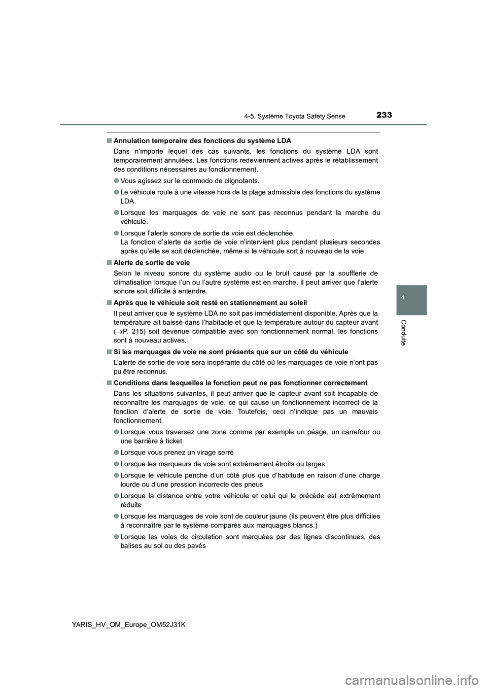 TOYOTA YARIS HYBRID 2017 Manuel du propriétaire (in French) 2334-5. Système Toyota Safety Sense
4
Conduite
YARIS_HV_OM_Europe_OM52J31K
■Annulation temporaire des fonctions du système LDA
Dans n’importe lequel des cas suivants, les fonctions du système TOYOTA YARIS HYBRID 2017 Manuel du propriétaire (in French) 2334-5. Système Toyota Safety Sense
4
Conduite
YARIS_HV_OM_Europe_OM52J31K
■Annulation temporaire des fonctions du système LDA
Dans n’importe lequel des cas suivants, les fonctions du système