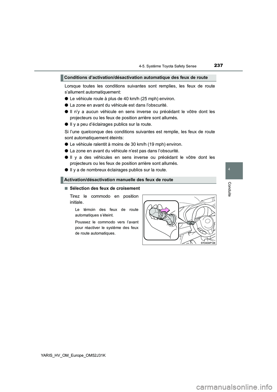 TOYOTA YARIS HYBRID 2017 Manuel du propriétaire (in French) 2374-5. Système Toyota Safety Sense
4
Conduite
YARIS_HV_OM_Europe_OM52J31K
Lorsque toutes les conditions suivantes sont remplies, les feux de route
s’allument automatiquement:
● Le véhicule ro TOYOTA YARIS HYBRID 2017 Manuel du propriétaire (in French) 2374-5. Système Toyota Safety Sense
4
Conduite
YARIS_HV_OM_Europe_OM52J31K
Lorsque toutes les conditions suivantes sont remplies, les feux de route
s’allument automatiquement:
● Le véhicule ro