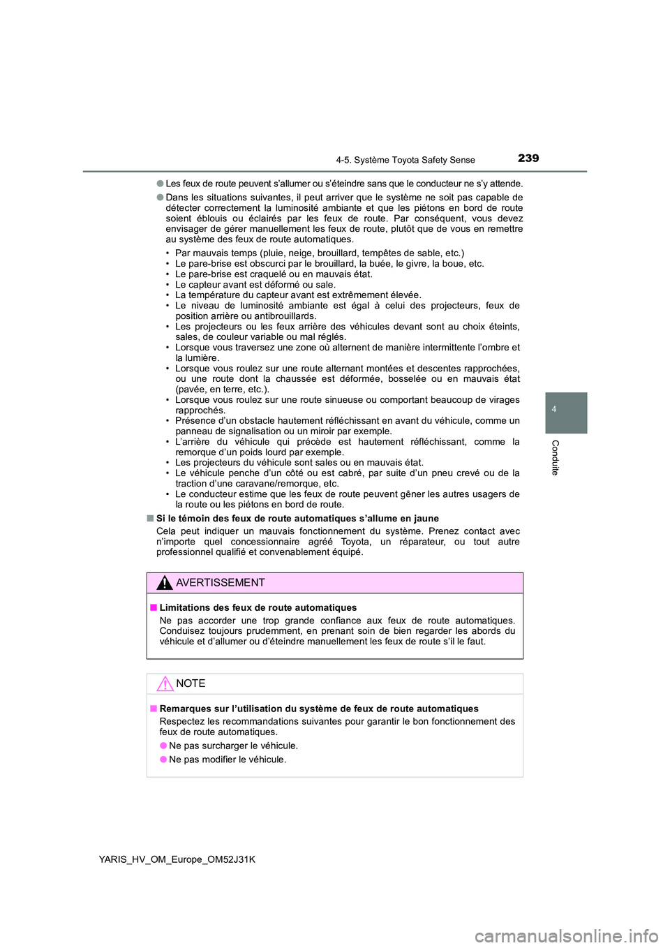 TOYOTA YARIS HYBRID 2017 Manuel du propriétaire (in French) 2394-5. Système Toyota Safety Sense
4
Conduite
YARIS_HV_OM_Europe_OM52J31K
●Les feux de route peuvent s’allumer ou s’éteindre sans que le conducteur ne s’y attende.
● Dans les situations TOYOTA YARIS HYBRID 2017 Manuel du propriétaire (in French) 2394-5. Système Toyota Safety Sense
4
Conduite
YARIS_HV_OM_Europe_OM52J31K
●Les feux de route peuvent s’allumer ou s’éteindre sans que le conducteur ne s’y attende.
● Dans les situations