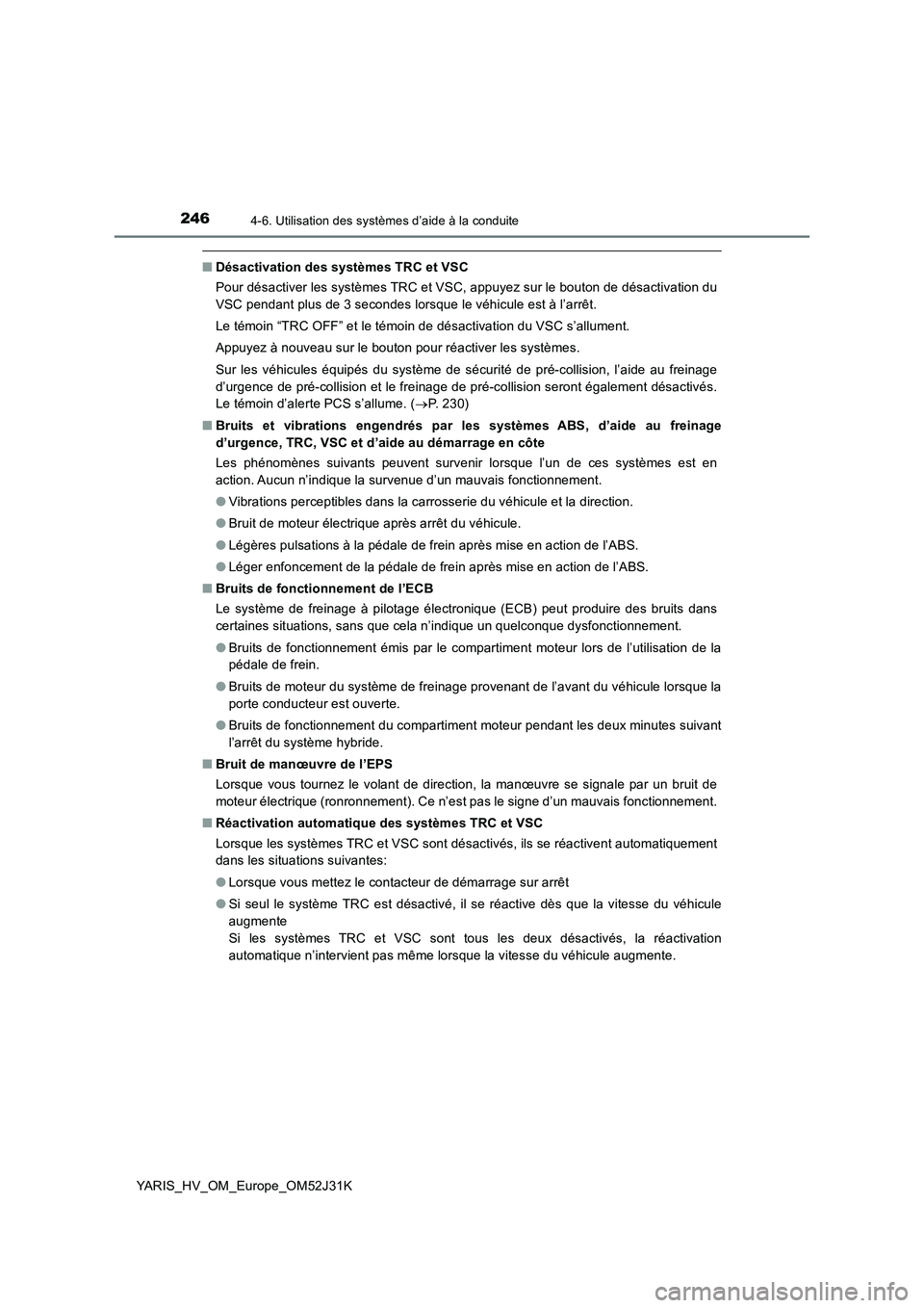 TOYOTA YARIS HYBRID 2017 Manuel du propriétaire (in French) 2464-6. Utilisation des systèmes d’aide à la conduite
YARIS_HV_OM_Europe_OM52J31K
■Désactivation des systèmes TRC et VSC
Pour désactiver les systèmes TRC et VSC, appuyez sur le bouton de d TOYOTA YARIS HYBRID 2017 Manuel du propriétaire (in French) 2464-6. Utilisation des systèmes d’aide à la conduite
YARIS_HV_OM_Europe_OM52J31K
■Désactivation des systèmes TRC et VSC
Pour désactiver les systèmes TRC et VSC, appuyez sur le bouton de d