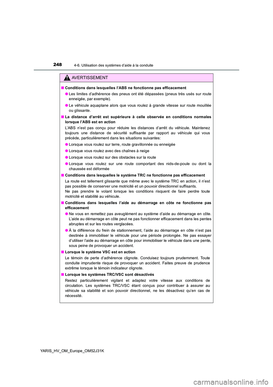 TOYOTA YARIS HYBRID 2017 Manuel du propriétaire (in French) 2484-6. Utilisation des systèmes d’aide à la conduite
YARIS_HV_OM_Europe_OM52J31K
AVERTISSEMENT
■Conditions dans lesquelles l’ABS ne fonctionne pas efficacement
● Les limites d’adhérence TOYOTA YARIS HYBRID 2017 Manuel du propriétaire (in French) 2484-6. Utilisation des systèmes d’aide à la conduite
YARIS_HV_OM_Europe_OM52J31K
AVERTISSEMENT
■Conditions dans lesquelles l’ABS ne fonctionne pas efficacement
● Les limites d’adhérence