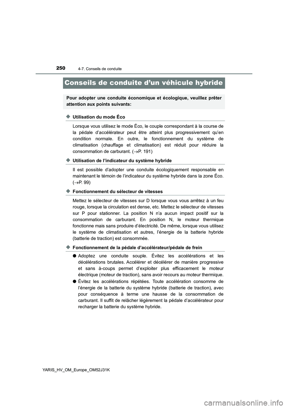 TOYOTA YARIS HYBRID 2017 Manuel du propriétaire (in French) 2504-7. Conseils de conduite
YARIS_HV_OM_Europe_OM52J31K
Conseils de conduite d’un véhicule hybride
◆Utilisation du mode Éco
Lorsque vous utilisez le mode Éco, le couple correspondant à la co TOYOTA YARIS HYBRID 2017 Manuel du propriétaire (in French) 2504-7. Conseils de conduite
YARIS_HV_OM_Europe_OM52J31K
Conseils de conduite d’un véhicule hybride
◆Utilisation du mode Éco
Lorsque vous utilisez le mode Éco, le couple correspondant à la co