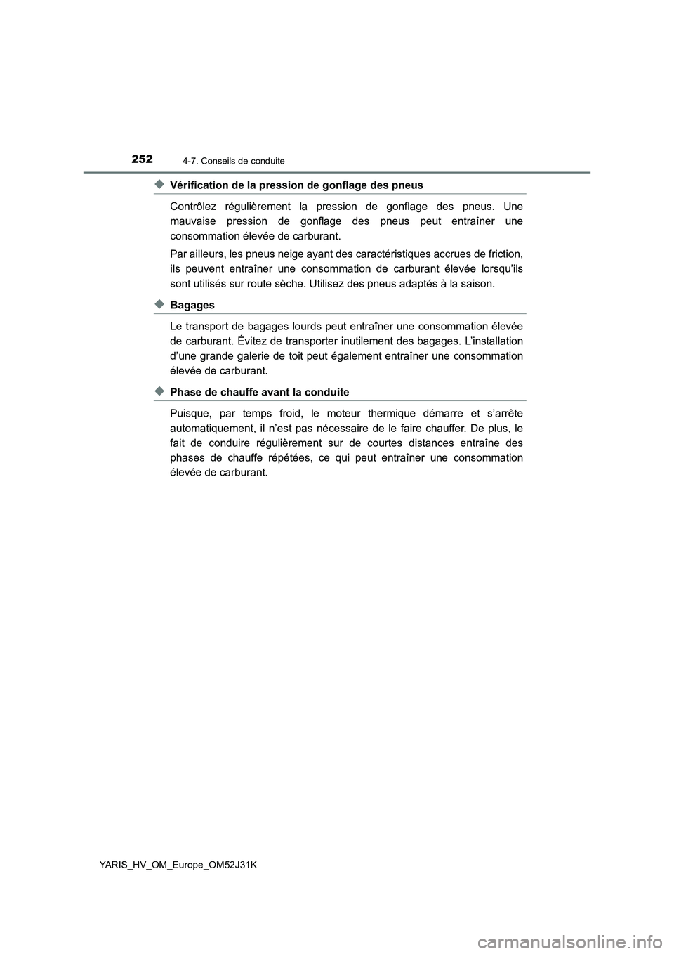TOYOTA YARIS HYBRID 2017 Manuel du propriétaire (in French) 2524-7. Conseils de conduite
YARIS_HV_OM_Europe_OM52J31K
◆Vérification de la pression de gonflage des pneus
Contrôlez régulièrement la pression de gonflage des pneus. Une
mauvaise pression de TOYOTA YARIS HYBRID 2017 Manuel du propriétaire (in French) 2524-7. Conseils de conduite
YARIS_HV_OM_Europe_OM52J31K
◆Vérification de la pression de gonflage des pneus
Contrôlez régulièrement la pression de gonflage des pneus. Une
mauvaise pression de