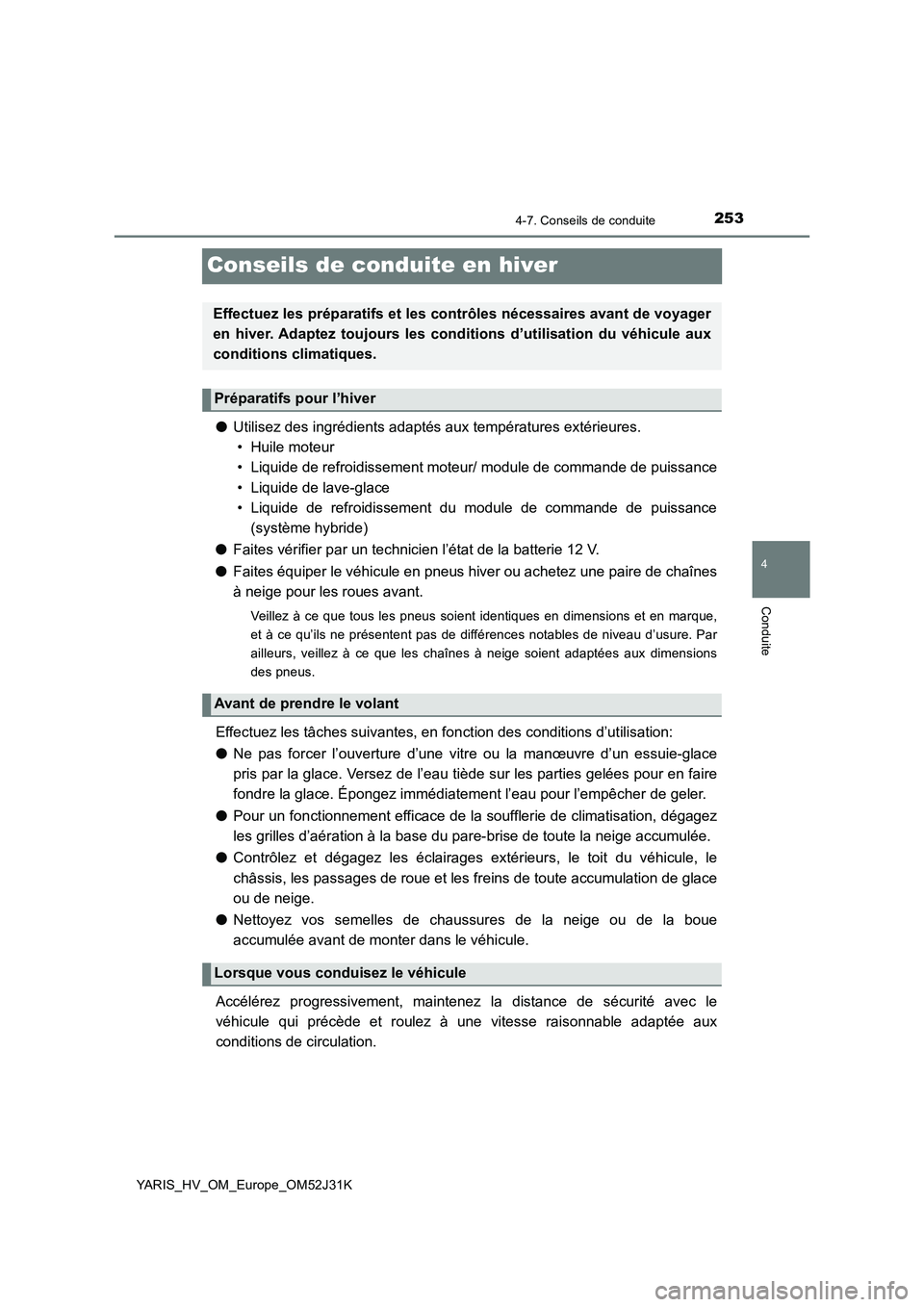 TOYOTA YARIS HYBRID 2017 Manuel du propriétaire (in French) 253
4
4-7. Conseils de conduite
Conduite
YARIS_HV_OM_Europe_OM52J31K
Conseils de conduite en hiver
●Utilisez des ingrédients adaptés aux températures extérieures.
• Huile moteur
• Liquide TOYOTA YARIS HYBRID 2017 Manuel du propriétaire (in French) 253
4
4-7. Conseils de conduite
Conduite
YARIS_HV_OM_Europe_OM52J31K
Conseils de conduite en hiver
●Utilisez des ingrédients adaptés aux températures extérieures.
• Huile moteur
• Liquide