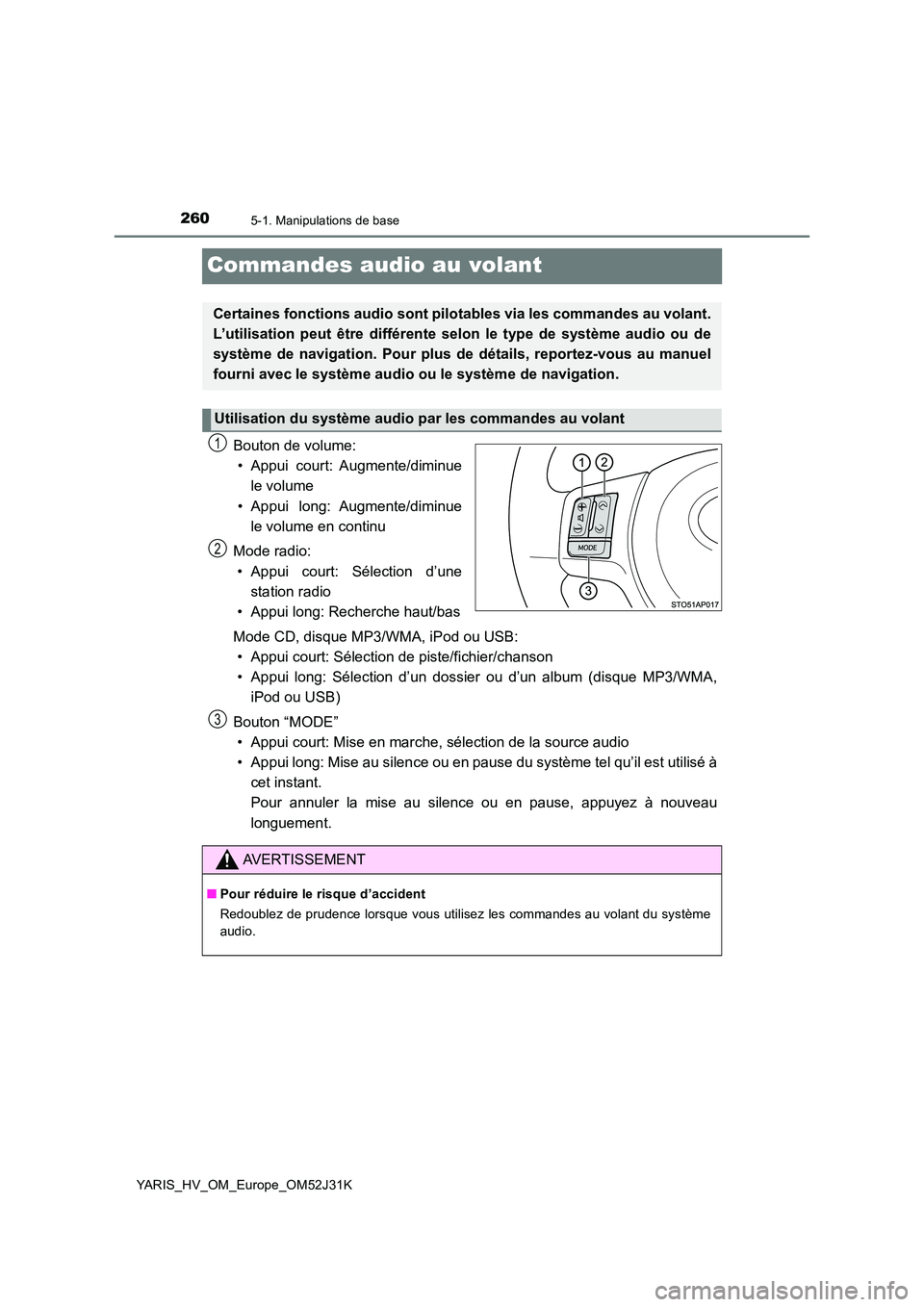 TOYOTA YARIS HYBRID 2017 Manuel du propriétaire (in French) 2605-1. Manipulations de base
YARIS_HV_OM_Europe_OM52J31K
Commandes audio au volant
Bouton de volume:
• Appui court: Augmente/diminue
le volume
• Appui long: Augmente/diminue
le volume en conti TOYOTA YARIS HYBRID 2017 Manuel du propriétaire (in French) 2605-1. Manipulations de base
YARIS_HV_OM_Europe_OM52J31K
Commandes audio au volant
Bouton de volume:
• Appui court: Augmente/diminue
le volume
• Appui long: Augmente/diminue
le volume en conti